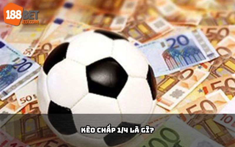 Kèo chấp 1/4 là gì tại 188Bet