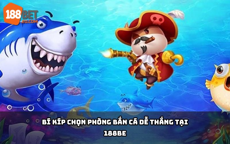 Bí kíp chọn phòng bắn cá