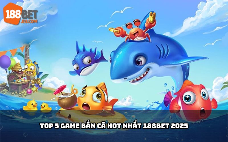 Hình ảnh minh họa về top 5 game bắn cá hot nhất tại 188BET 2025
